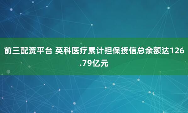 前三配资平台 英科医疗累计担保授信总余额达126.79亿元