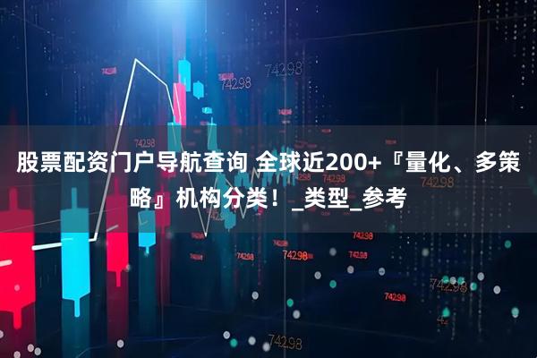 股票配资门户导航查询 全球近200+『量化、多策略』机构分类！_类型_参考
